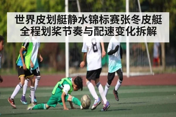 世界皮划艇静水锦标赛张冬皮艇全程划桨节奏与配速变化拆解